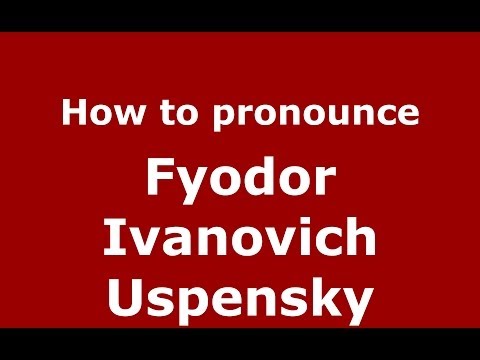 How to pronounce Fyodor Ivanovich Uspensky (Russian/Russia) - PronounceNames.com