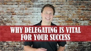 Why Delegating is Vital for Your Success