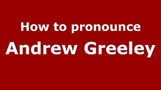 How to pronounce Andrew Greeley