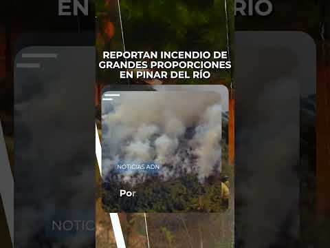 Reportan incendio de grandes proporciones en Pinar del Río