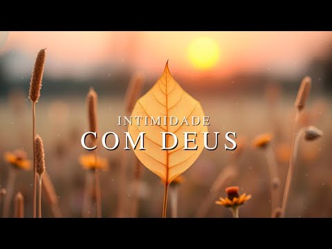 MOMENTO DE INTIMIDADE COM DEUS - Adoração Instrumental - Oração, Devocional e paz interior