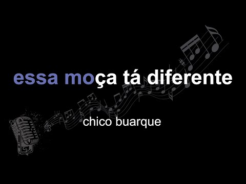 chico buarque | essa moça tá diferente | lyrics | paroles | letra |