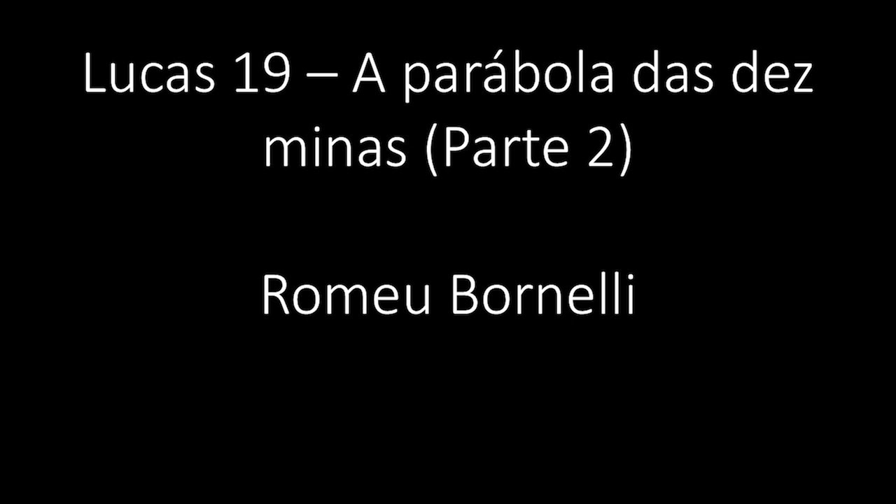 Lucas 19 - A parábola das dez minas (Parte 2) - Romeu Bornelli