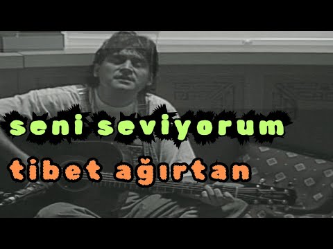 Tibet Ağırtan | Seni Seviyorum