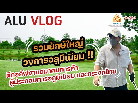 ALU VLOG EP.2 รวมยักษ์ใหญ่วงการอลูมิเนียม/ตีกอล์ฟงานสมาคมการค้าผู้ประกอบการอลูมิเนียมและกระจกไทย
