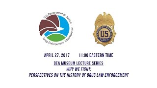 DEA Museum Lecture Series - Why We Fight:  Perspectives on the History of Drug Law Enforcement.