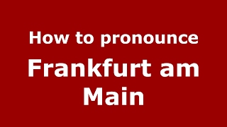 How to pronounce Frankfurt Am Main