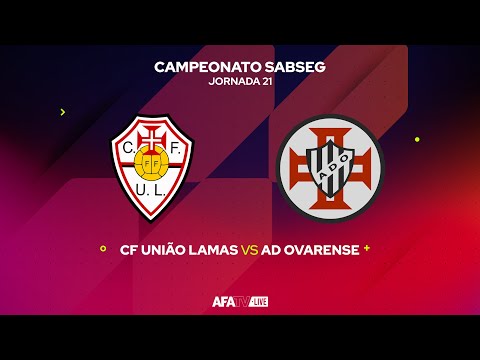 CF UNIÃO LAMAS vs AD OVARENSE - JORNADA 21 - Com o Patrocínio Oficial da Seaside