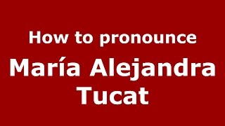 How to pronounce María Alejandra Tucat
