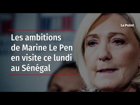 Les ambitions de Marine Le Pen en visite ce lundi au Sénégal