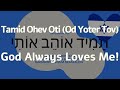 Full English Lyrics TAMID OHEV OTI OD YOTER TOV תָּמִיד אוֹהֵב אוֹתִי עוֹד י