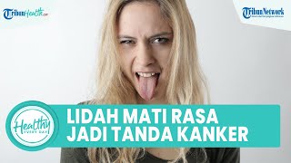 Waspada! Bahaya Mati Rasa di Lidah Bisa Jadi Tanda Kanker, Kenali Penyebab dan Gejala Penyakitnya