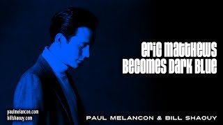 Eric Matthews - Becomes Dark Blue (Paul Melancon & Bill Shaouy)