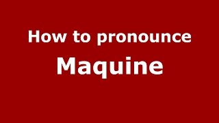 How to pronounce Maquine