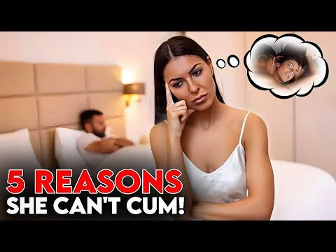 5 Reasons She can't Gasm and How To Fix It