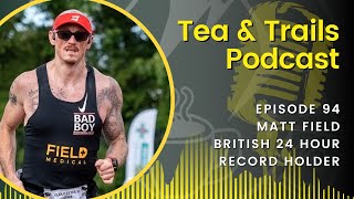 Matt Field - British 24 Hour Record Holder - Episode 94