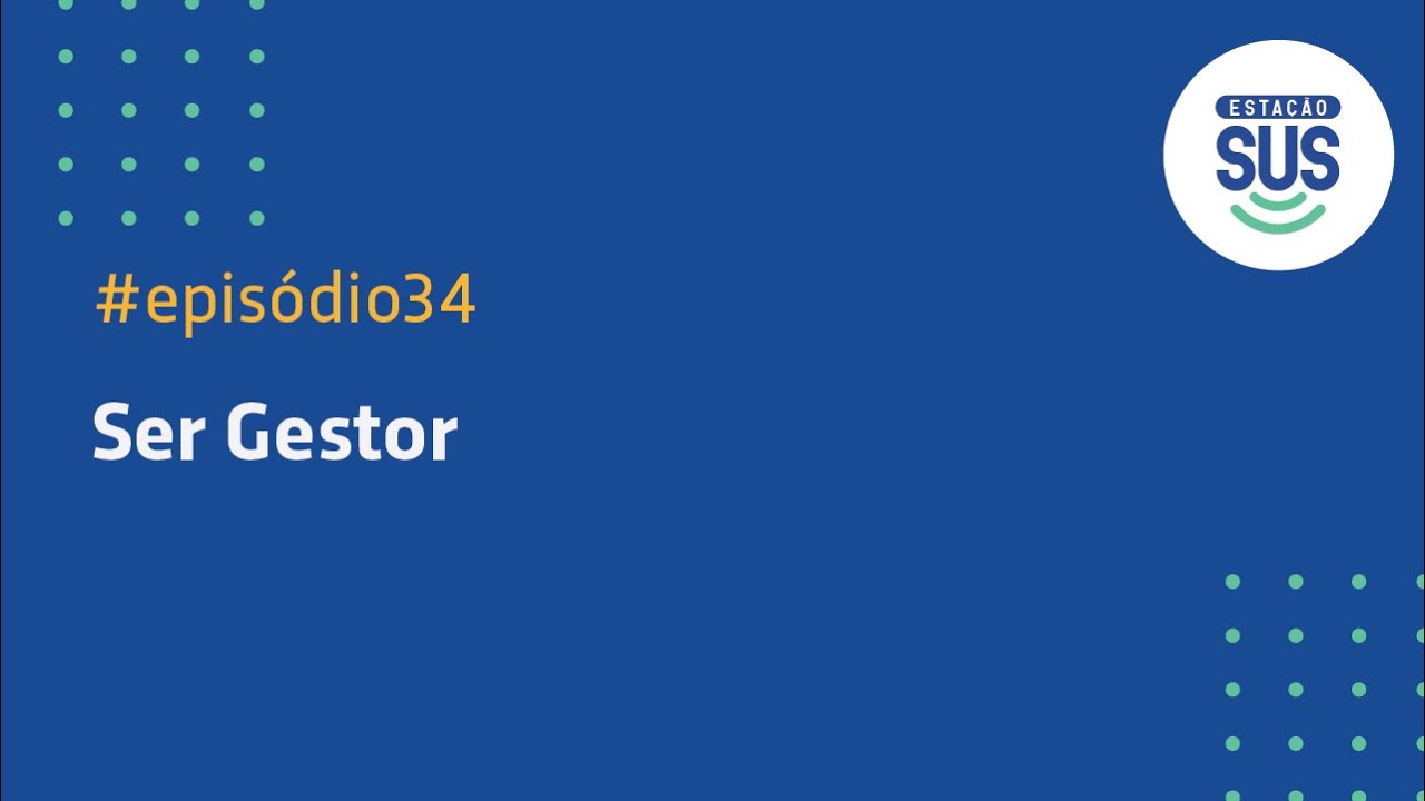 Estação SUS - Episódio 34 - Ser Gestor