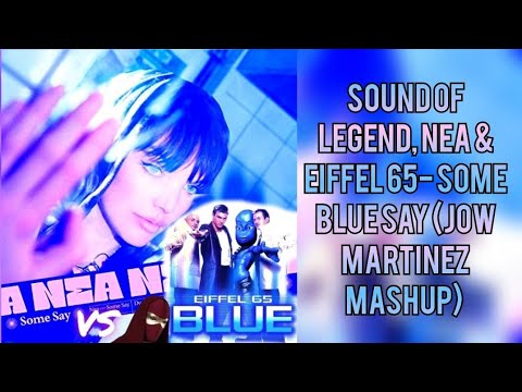 Sound of legend, Nea & Eiffel 65- Some Blue Say (J0W MARTINEZ Mashup)