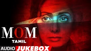 MOM Jukebox || Mom Tamil Songs || Sridevi Kapoor,Akshaye Khanna,Nawazuddin Siddiqui || Tamil Songs