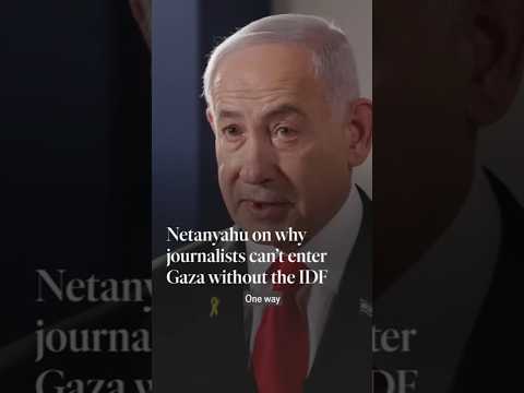 Netanyahu on why journalists can’t enter Gaza without the IDF