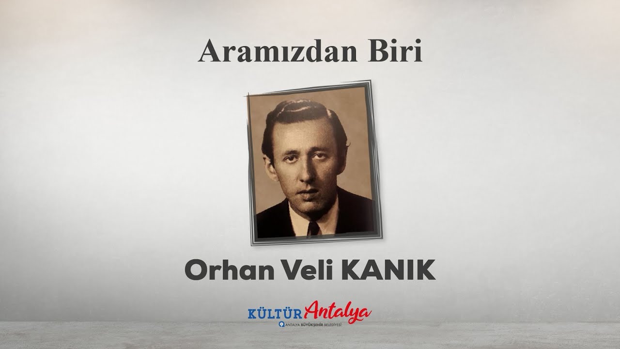 ARAMIZDAN BİRİ:ORHAN VELİ KANIK