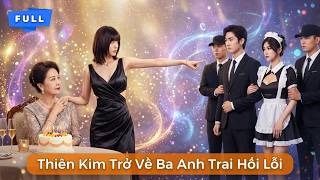 Thiên Kim Trở Về Ba Anh Trai Hối Lỗi | Bóc Trần Sự Thật Động Trời Về Vị Phu Nhân Do Bảo Mẫu Đóng Giả