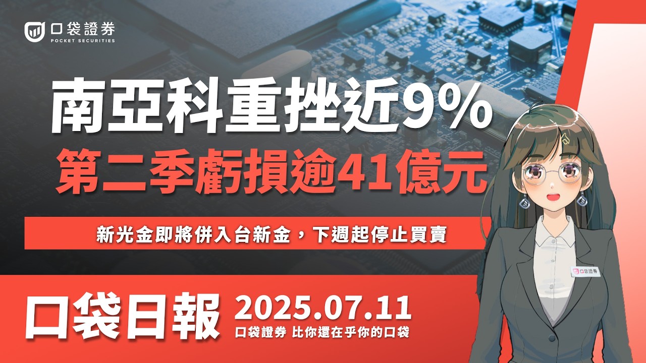 【口袋日報】新光金即將併入台新金,爆量百萬張,下週起停止買賣,南亞科Q2虧損逾41億元,股價衝擊重挫近9%!2025.7.11