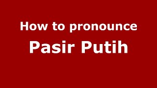 How to pronounce Pasir Putih