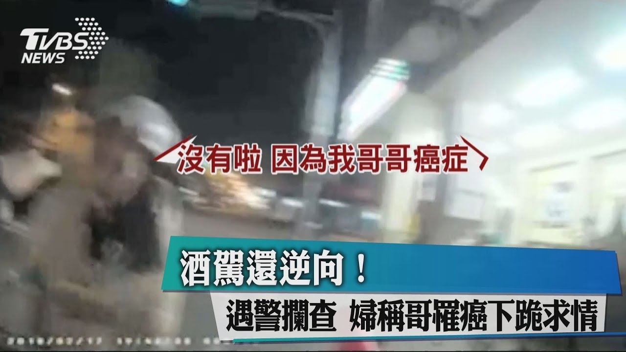 酒駕還逆向！遇警攔查　婦稱哥罹癌下跪求情