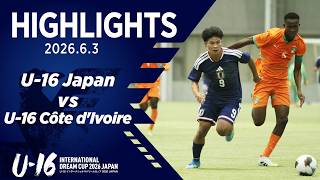 【ハイライト】U-16日本代表 vs U-16コートジボワール代表｜2026 6.3 U-16インターナショナルドリームカップ2026 JAPAN ＠Jヴィレッジ