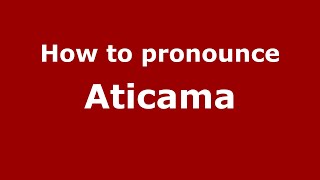 How to pronounce Aticama