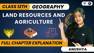 Land Resources and Agriculture | Full Chapter Explanation | Class 12 | Geography | Anushya