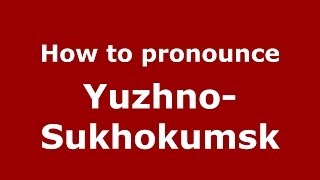 How to pronounce Yuzhno-Sukhokumsk