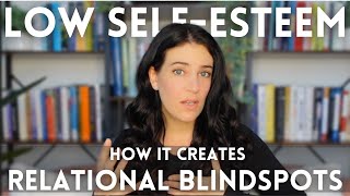 The Biggest Blindspot Of People With Low Self-Esteem (& How To Keep It From Ruining Relationships)