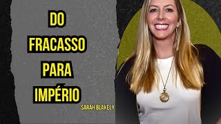 Como o Caminho de Sarah Blakely  Vai Mudar Sua Perspectiva Sobre o Fracasso?