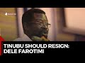 'Tinubu should resign, says Dele Farotimi