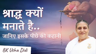 Shraddh: श्राद्ध क्यों मनाया जाता है.. Shraddh Spiritual Significance | BK Usha Didi