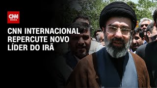 Vídeo: Mojtaba Khamenei: CNN Internacional repercute novo líder do Irã | AGORA CNN