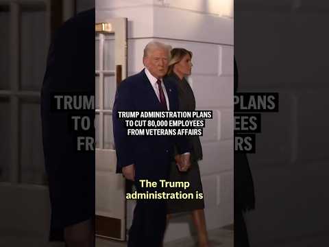 Trump administration plans to cut 80,000 employees from Veterans Affairs