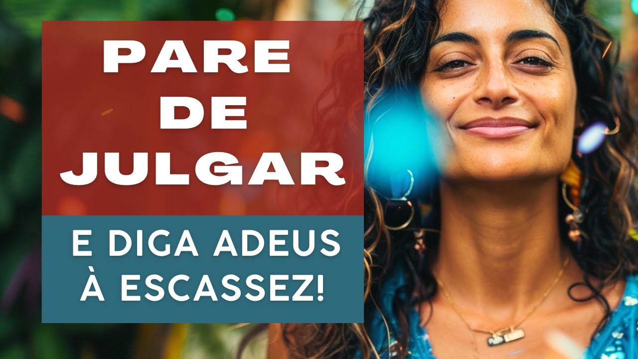 Pare de julgar e diga adeus à escassez!