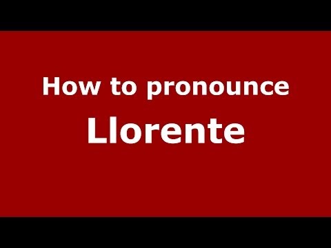 How to Pronounce Llorente - PronounceNames.com