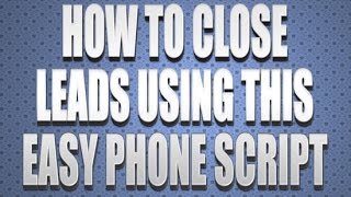 How To Close Leads Using This Easy Phone Script 2017