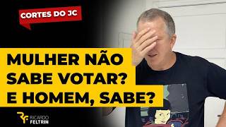 MULHER NÃO SABE VOTAR? E HOMEM, SABE? #ricardofeltrin