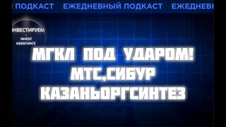 МГКЛ ПОД УДАРОМ, МТС И КАЗАНЬОРГСИНТЕЗ: ЧТО ПРОИСХОДИТ С АКЦИЯМИ И ОБЛИГАЦИЯМИ?