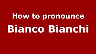 How to pronounce Bianco Bianchi
