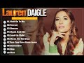 New 2024 Best Playlist Of Lauren Daigle Christian Songs Ultimate Lauren Daigle Full Album