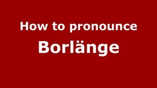 How to pronounce Borlänge