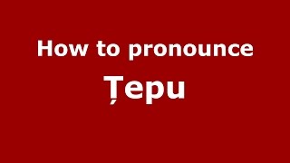 How to pronounce Țepu