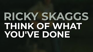 Ricky Skaggs - Think Of What You've Done (Official Audio) from Family &amp; Friends