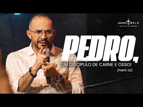 Pedro, um discípulo de carne e osso! (Parte 02) | Pr. Adson Belo